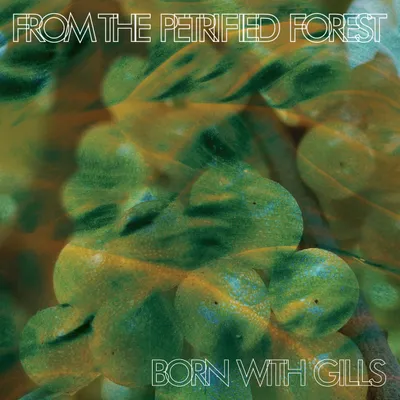 From The Petrified Forest - Born With Gills